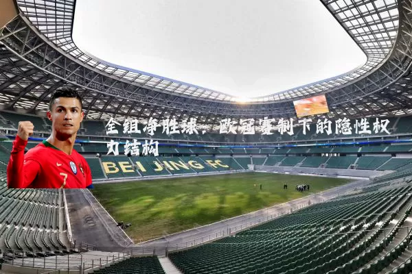 全组净胜球:欧冠赛制下的隐性权力结构