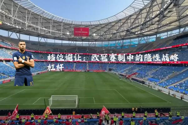 档位避让:欧冠赛制中的隐性战略杠杆