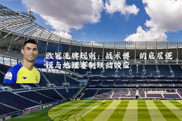 欧冠洗牌规则:战术博弈的底层逻辑与地理赛制联动效应